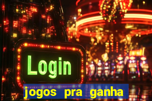 jogos pra ganha dinheiro de verdade